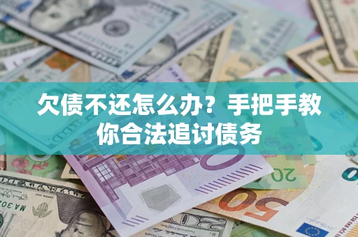 武汉欠债不还怎么办？手把手教你合法追讨债务