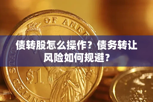 武汉债转股怎么操作？债务转让风险如何规避？