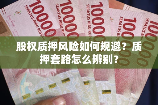 武汉股权质押风险如何规避？质押套路怎么辨别？