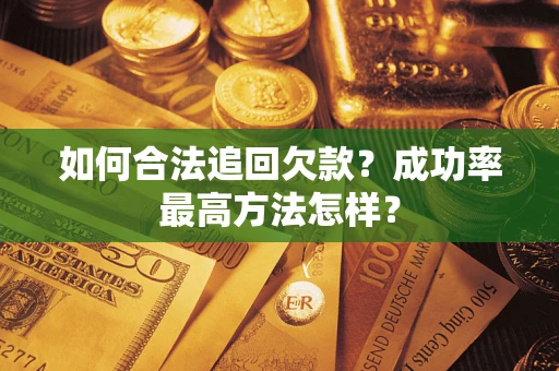 武汉如何合法追回欠款？成功率最高方法怎样？