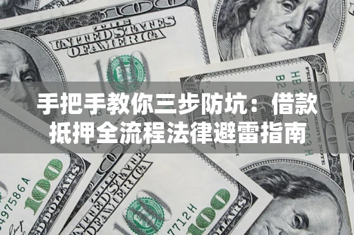 武汉手把手教你三步防坑：借款抵押全流程法律避雷指南