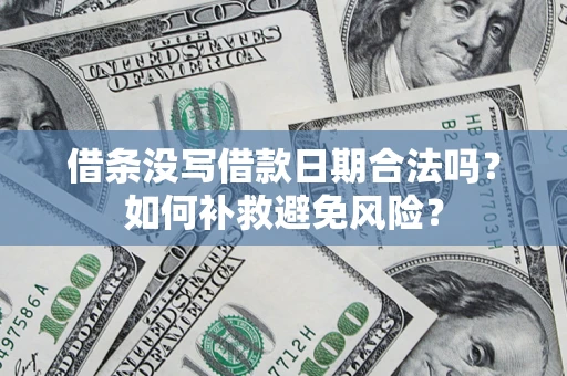 武汉借条没写借款日期合法吗？如何补救避免风险？