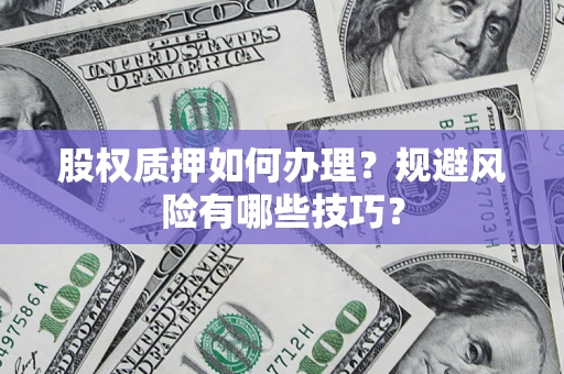 武汉股权质押如何办理？规避风险有哪些技巧？