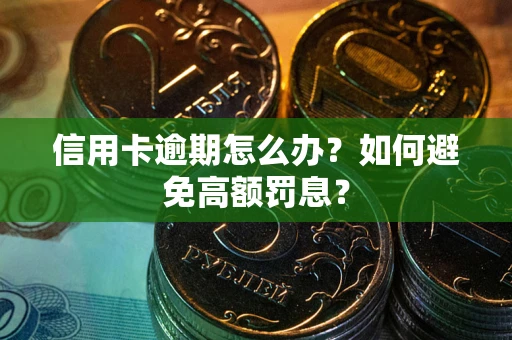 武汉信用卡逾期怎么办？如何避免高额罚息？
