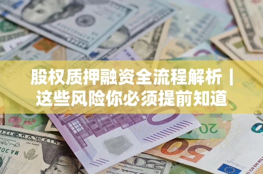 武汉股权质押融资全流程解析｜这些风险你必须提前知道
