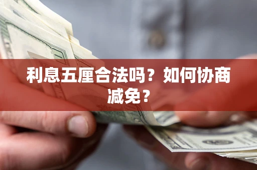 武汉利息五厘合法吗？如何协商减免？
