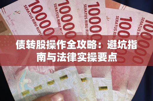 武汉债转股操作全攻略：避坑指南与法律实操要点
