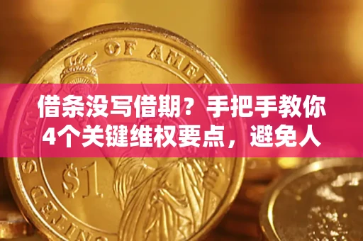 武汉借条没写借期？手把手教你4个关键维权要点，避免人财两空