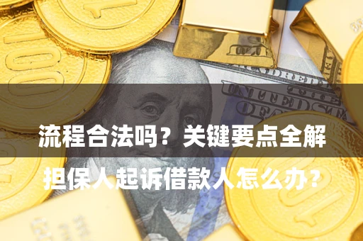 武汉

担保人起诉借款人怎么办？流程合法吗？关键要点全解析