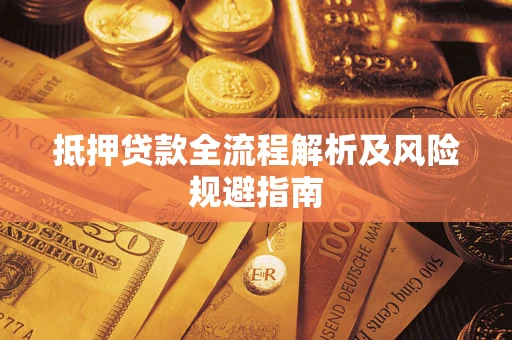 武汉抵押贷款全流程解析及风险规避指南