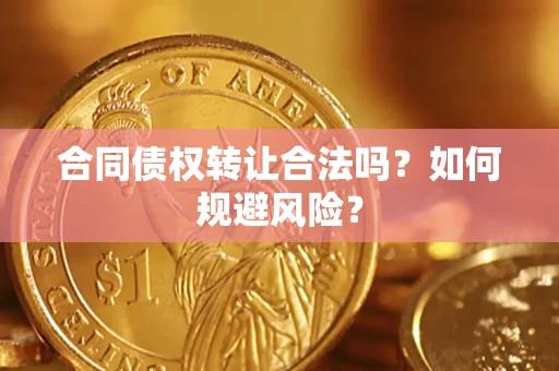 武汉合同债权转让合法吗?如何规避风险? 武汉合同债权转让合法吗?如何规避风险?