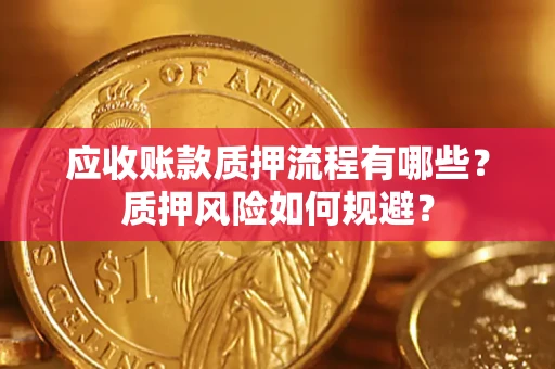 武汉应收账款质押流程有哪些？质押风险如何规避？