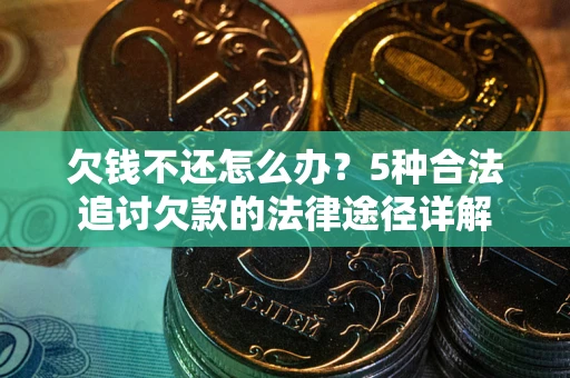 武汉欠钱不还怎么办？5种合法追讨欠款的法律途径详解