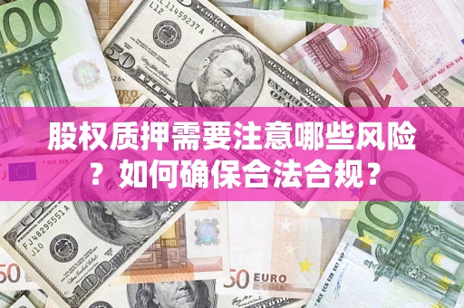 武汉股权质押需要注意哪些风险？如何确保合法合规？
