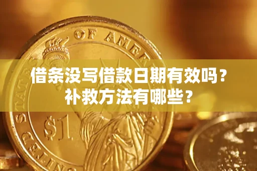 武汉借条没写借款日期有效吗?补救方法有哪些? 武汉借条没写借款日期有效吗?补救方法有哪些?