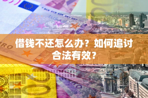 武汉借钱不还怎么办？如何追讨合法有效？