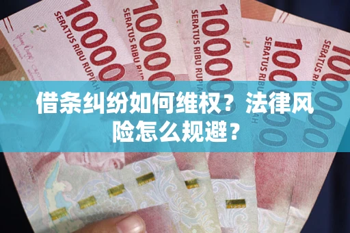 武汉借条纠纷如何维权？法律风险怎么规避？