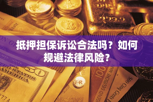 武汉抵押担保诉讼合法吗？如何规避法律风险？