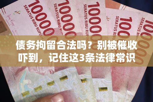 武汉债务拘留合法吗？别被催收吓到，记住这3条法律常识