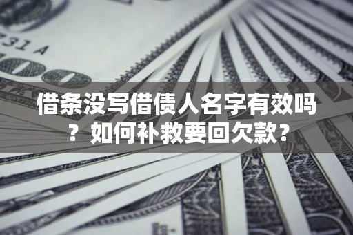 武汉借条没写借债人名字有效吗？如何补救要回欠款？