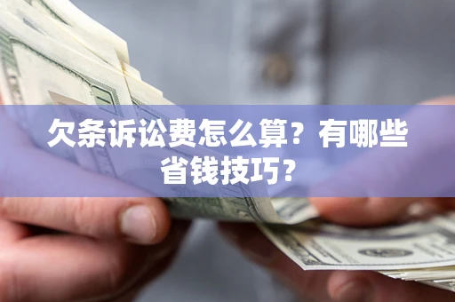 武汉欠条诉讼费怎么算？有哪些省钱技巧？