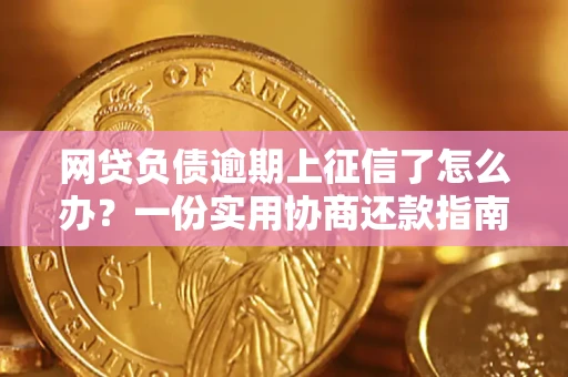 武汉网贷负债逾期上征信了怎么办？一份实用协商还款指南请收好