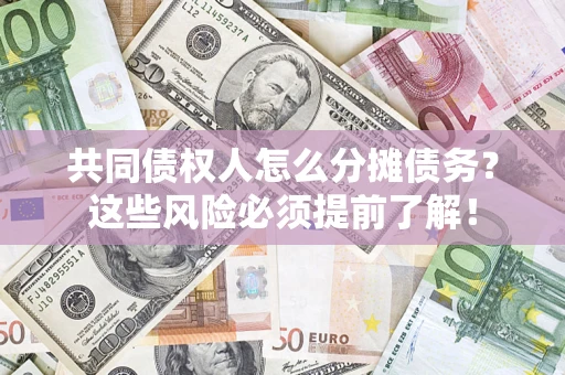 武汉共同债权人怎么分摊债务？这些风险必须提前了解！
