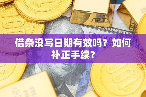 武汉借条没写日期有效吗？如何补正手续？