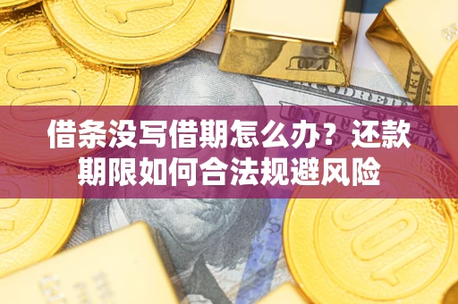 武汉借条没写借期怎么办？还款期限如何合法规避风险