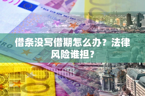 武汉借条没写借期怎么办？法律风险谁担？